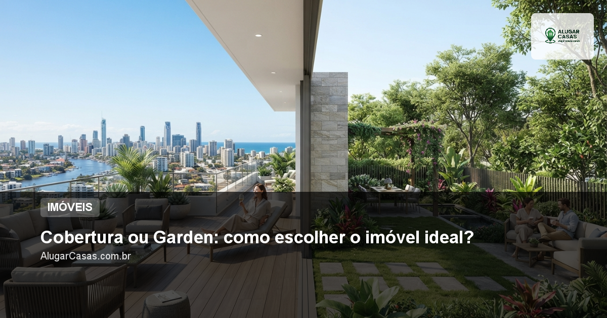 Cobertura ou Garden: como escolher o imóvel ideal?