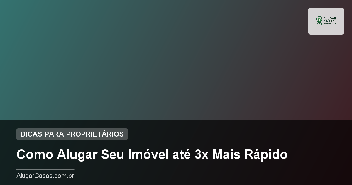 Como Alugar Seu Imóvel até 3x Mais Rápido | AlugarCasas.com.br